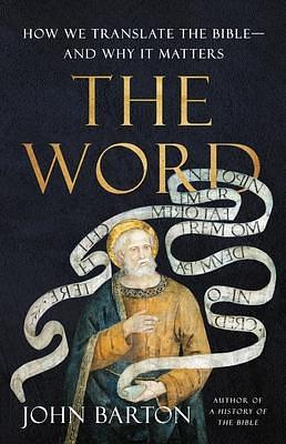 The Word: How We Translate the Bible―and Why It Matters by John Barton, John Barton