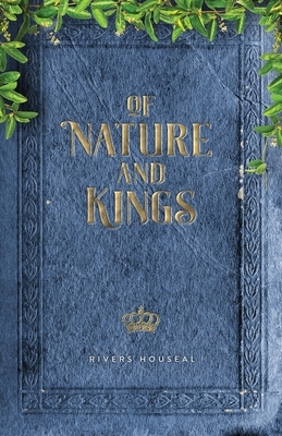 Of Nature and Kings by Rivers Houseal