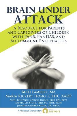 Brain Under Attack: A Resource for Parents and Caregivers of Children with PANS, PANDAS, and Autoimmune Encephalitis by Maria Rickert Hong