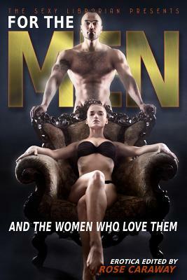 For The Men And The Women Who Love Them by Rose Caraway