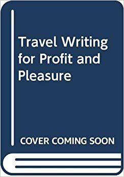 Travel Writing for Profit and Pleasure by Perry Garfinkel, Perry Garfinkel