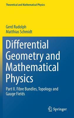 Differential Geometry and Mathematical Physics: Part II. Fibre Bundles, Topology and Gauge Fields by Gerd Rudolph, Matthias Schmidt