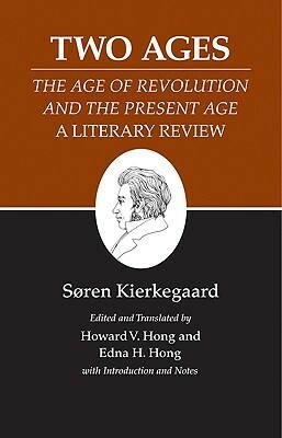 Two Ages: The Age of Revolution and the Present Age A Literary Review by Howard Vincent Hong, Søren Kierkegaard, Edna Hatlestad Hong