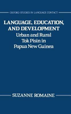 Language, Education, and Development: Urban and Rural Tok Pisin in Papua New Guinea by Suzanne Romaine