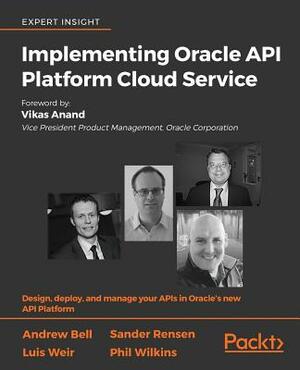 Implementing Oracle API Platform Cloud Service by Phil Wilkins, Luis Weir, Andrew Bell