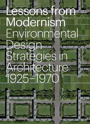 Lessons from Modernism: Environmental Design Strategies in Architecture, 1925 - 1970 by Kevin Bone