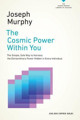 The Cosmic Power Within You: The Simple, Safe Way to Harness the Extraordinary Power Hidden in Every Individual by Joseph Murphy