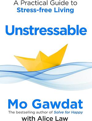 Unstressable: A Practical Guide to Stress-free Living by Mo Gawdat, Alice Law