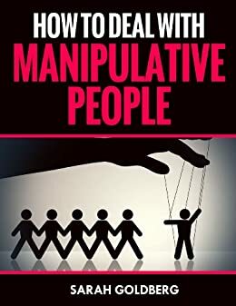 How To Deal With Manipulative People: Learn to Overcome Manipulation Techniques and Manipulation by Sarah Goldberg