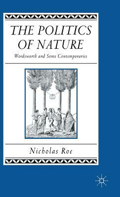 The Politics of Nature: Wordsworth and Some Contemporaries by Nicholas Roe