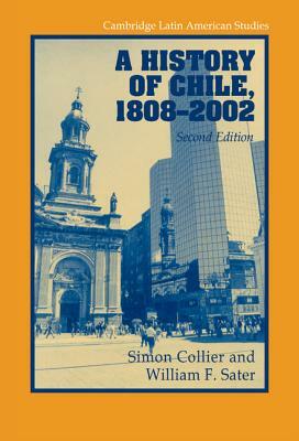 A History of Chile, 1808-2002 by Simon Collier, William F. Sater