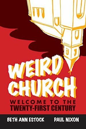 Weird Church: Welcome to the Twenty-First Century by Beth Ann Estock, Paul Nixon