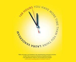 168 Hours: You Have More Time Than You Think by Laura Vanderkam