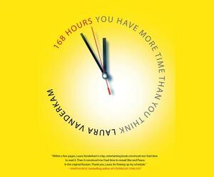 168 Hours: You Have More Time Than You Think by Laura Vanderkam