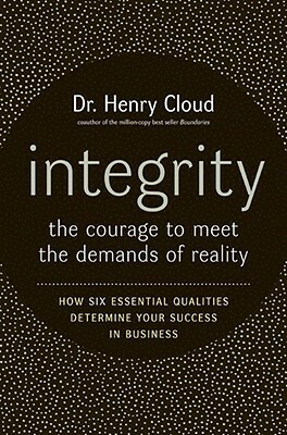 Integrity: The Courage to Meet the Demands of Reality by Henry Cloud