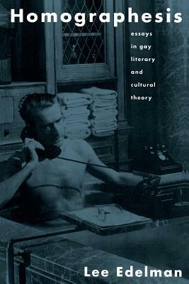 Homographesis: Essays in Gay Literary and Cultural Theory by Lee Edelman