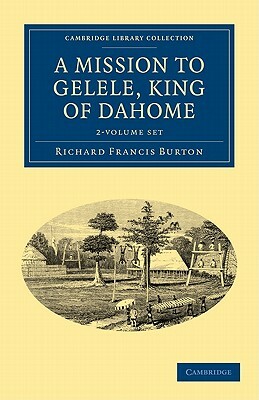 A Mission to Gelele, King of Dahome - 2 Volume Set by Richard Francis Burton