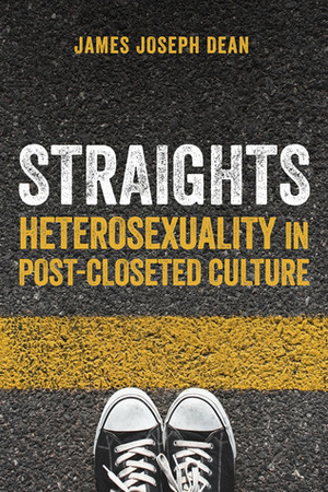 Straights: Heterosexuality in Post-Closeted Culture by James Joseph Dean