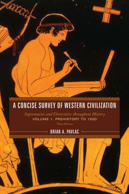 A Concise Survey of Western Civilization: Supremacies and Diversities throughout History, Volume 1: Prehistory to 1500, Third Edition by Brian A. Pavlac