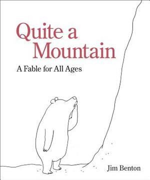 Quite a Mountain: A Fable for All Ages by Jim Benton