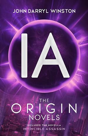 IA: The Origin Novels by John Darryl Winston, John Darryl Winston