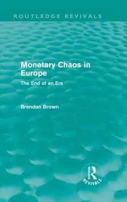 Monetary Chaos in Europe (Routledge Revivals): The End of an Era by Brendan Brown