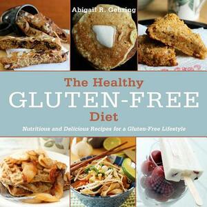 The Healthy Gluten-Free Diet: Nutritious and Delicious Recipes for a Gluten-Free Lifestyle by Abigail R. Gehring