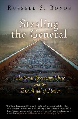 Stealing the General: The Great Locomotive Chase and the First Medal of Honor by Russell S. Bonds