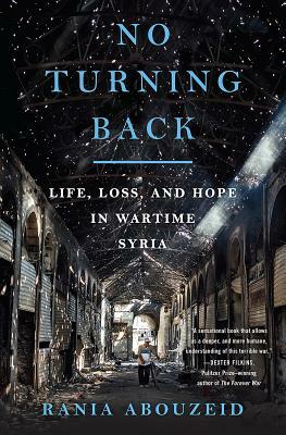 No Turning Back: Life, Loss, and Hope in Wartime Syria by Rania Abouzeid