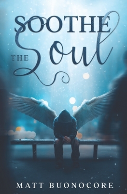 Soothe The Soul: Poems to soothe the soul. by Matt Buonocore