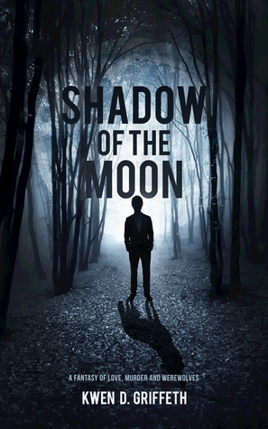 Shadow of the Moon, A Fantasy about Love, Murder and Werewolves by Kwen D. Griffeth