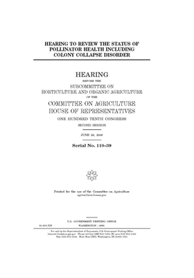 Hearing to review the status of pollinator health including colony collapse disorder by Committee on Agriculture (house), United States Congress, United States House of Representatives