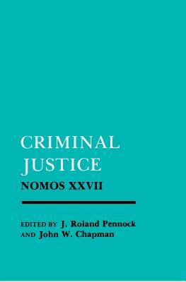 Criminal Justice: Nomos XXVII by 