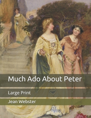 Much Ado About Peter: Large Print by Jean Webster