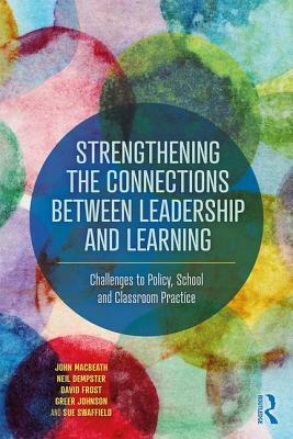 Strengthening the Connections between Leadership and Learning: Challenges to Policy, School and Classroom Practice by Neil Dempster, John Macbeath, David Frost