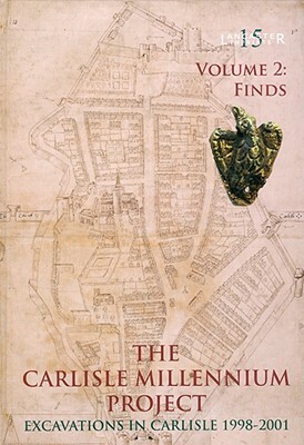 The Carlisle Millennium Project, Volume 2: Excavations in Carlisle, 1998-2001: The Finds [With DVD] by Christine Howard-Davis