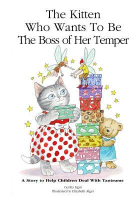 The Kitten Who Wants to Be The Boss of her Temper: A Story to Help Children Deal With Tantrums by Cecilia Egan