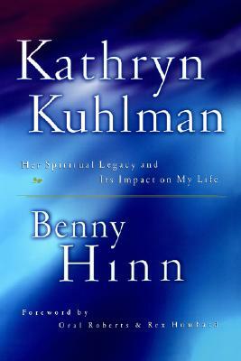 Kathryn Kuhlman: Her Spiritual Legacy and Its Impact on My Life by Benny Hinn