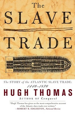 The Slave Trade: The Story of the Atlantic Slave Trade: 1440 - 1870 by Hugh Thomas