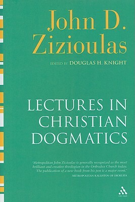 Lectures in Christian Dogmatics by John Zizioulas, John D. Zizioulas