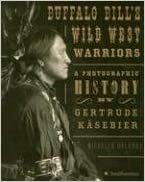 Buffalo Bill's Wild West Warriors: A Photographic History by Gertrude Kasebier by Michelle Delaney