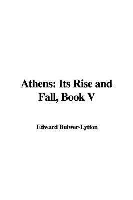 Athens: Its Rise and Fall, Book V by Edward Bulwer-Lytton
