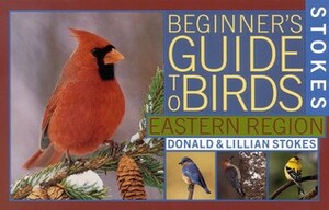 Stokes Beginner's Guide to Birds: Eastern Region by Lillian Stokes, Donald Stokes