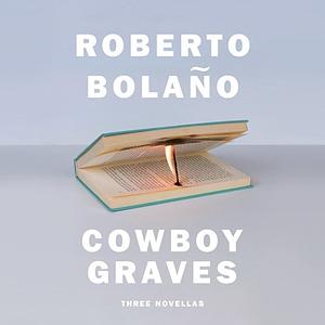 Cowboy Graves: Three Novellas by Roberto Bolaño