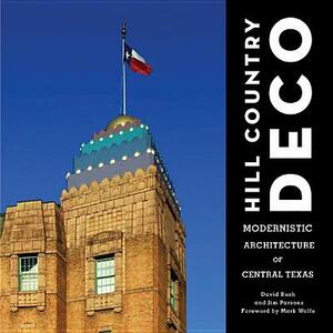 Hill Country Deco: Modernistic Architecture of Central Texas by David Bush, Jim Parsons
