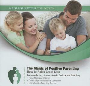 The Magic of Positive Parenting: How to Raise Great Kids by Made for Success