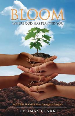 Bloom Where God Has Planted You by Thomas Clark