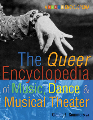 The Queer Encyclopedia of Music, Dance, and Musical Theater by Claude J. Summers