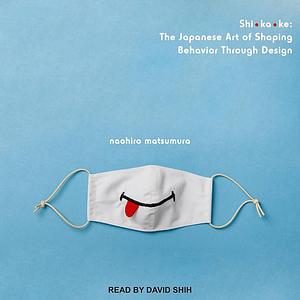 Shikake: The Japanese Art of Shaping Behavior Through Design by Naohiro Matsumura