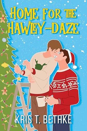 Home for the Hawley-Daze by Kris T. Bethke, Kris T. Bethke